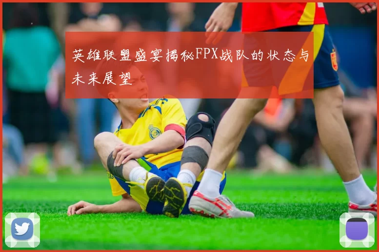 英雄联盟盛宴揭秘FPX战队的状态与未来展望