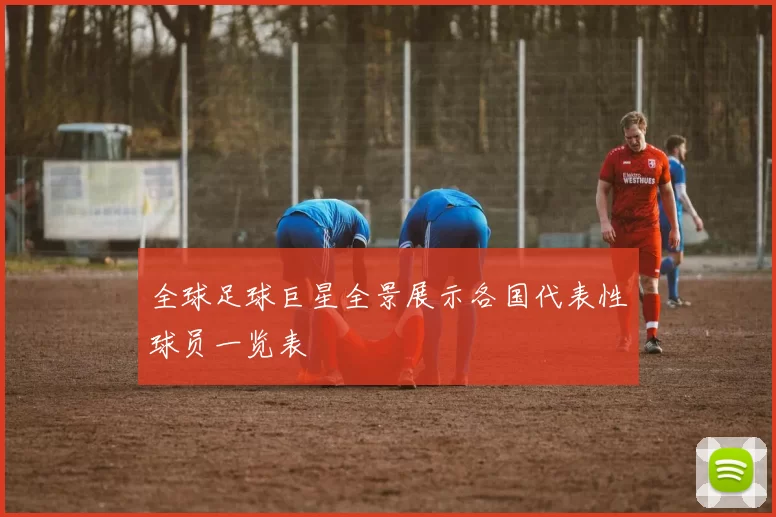 全球足球巨星全景展示各国代表性球员一览表