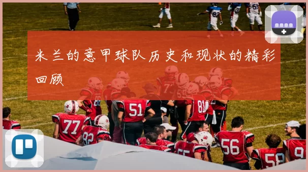 米兰的意甲球队历史和现状的精彩回顾