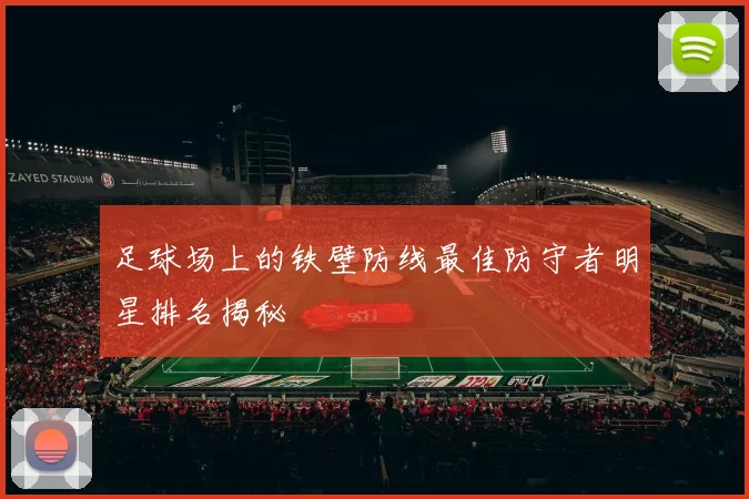 足球场上的铁壁防线最佳防守者明星排名揭秘