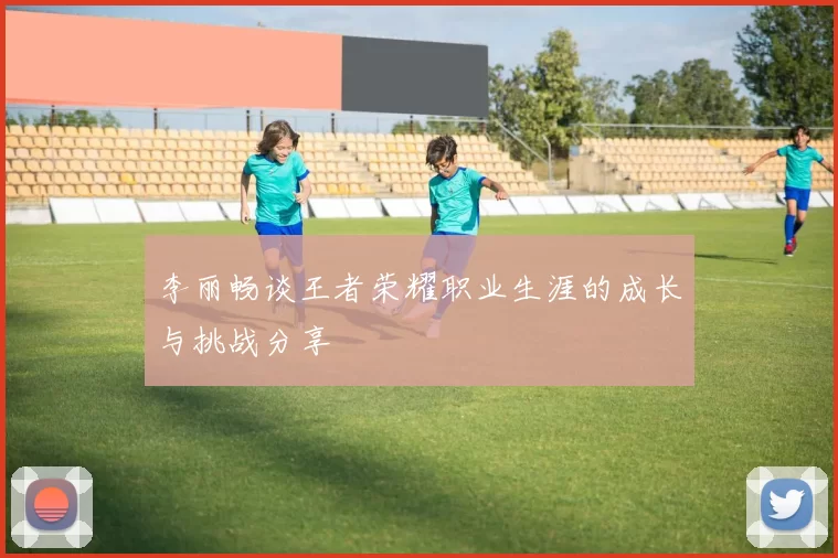 李丽畅谈王者荣耀职业生涯的成长与挑战分享