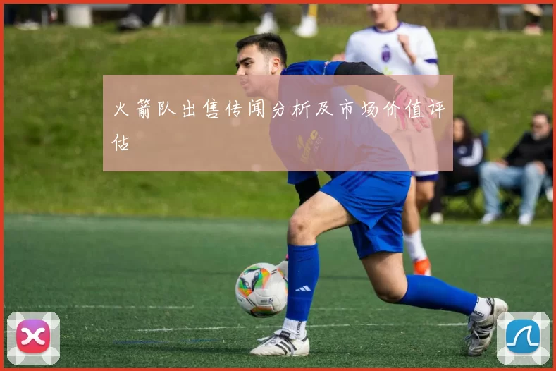 火箭队出售传闻分析及市场价值评估