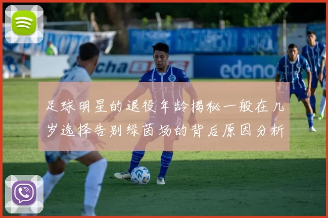 足球明星的退役年龄揭秘一般在几岁选择告别绿茵场的背后原因分析