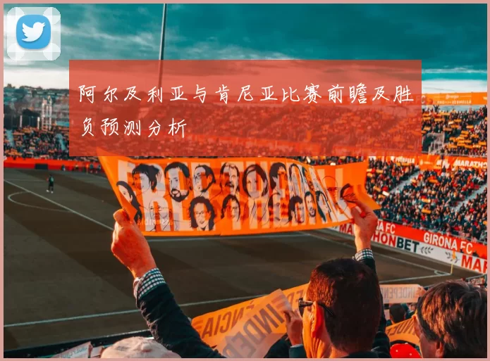 阿尔及利亚与肯尼亚比赛前瞻及胜负预测分析