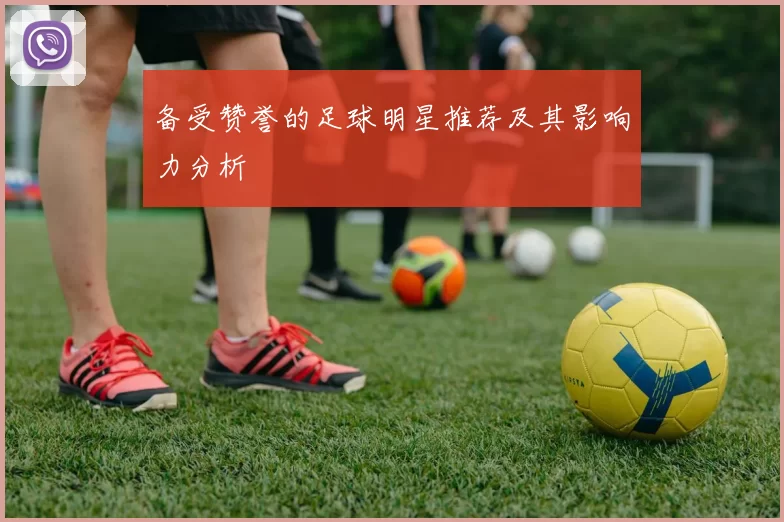 备受赞誉的足球明星推荐及其影响力分析