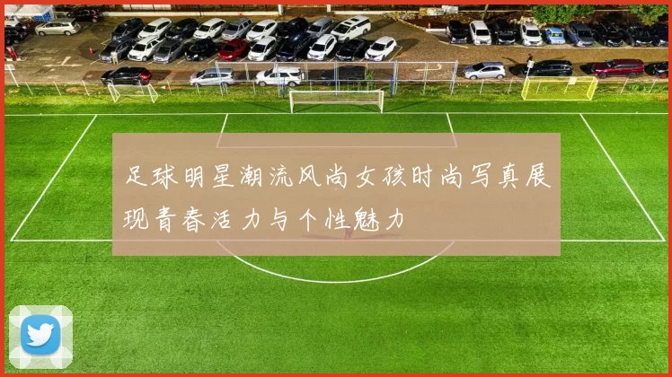 足球明星潮流风尚女孩时尚写真展现青春活力与个性魅力