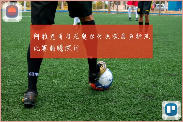 阿雅克肖与尼奥尔对决深度分析及比赛前瞻探讨