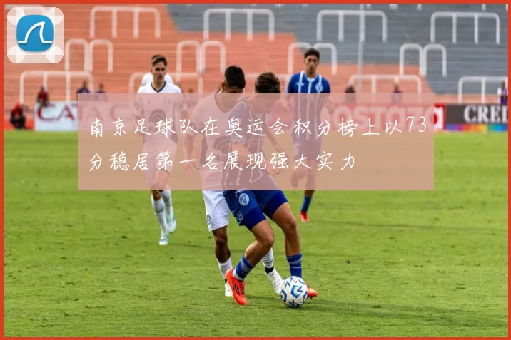 南京足球队在奥运会积分榜上以73分稳居第一名展现强大实力